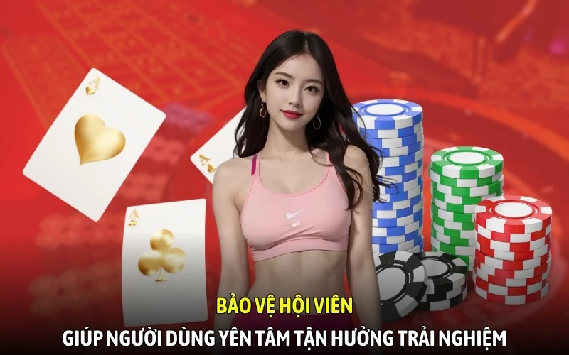 Bảo vệ hội viên giúp người dùng yên tâm tận hưởng trải nghiệm