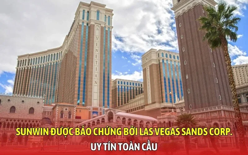 SunWin được bảo chứng bởi Las Vegas Sands Corp., uy tín toàn cầu