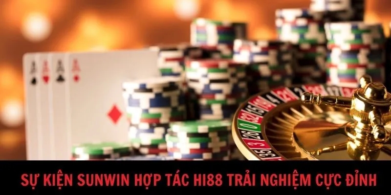 Sự kiện SunWin hợp tác Hi88 trải nghiệm cực đỉnh
