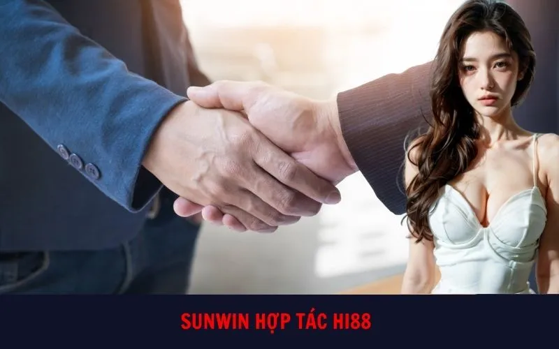 SunWin hợp tác Hi88: hấp dẫn nhân đôi, rinh ngàn phần thưởng