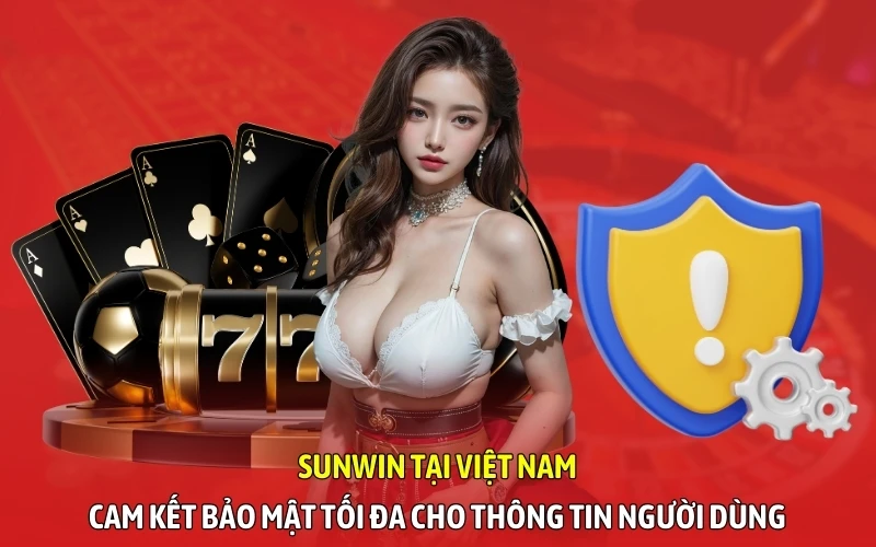 SunWin tại Việt Nam cam kết bảo mật tối đa cho thông tin người dùng