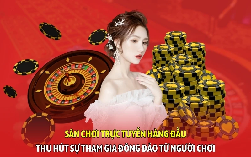 Sân chơi trực tuyến hàng đầu thu hút sự tham gia đông đảo từ người chơi