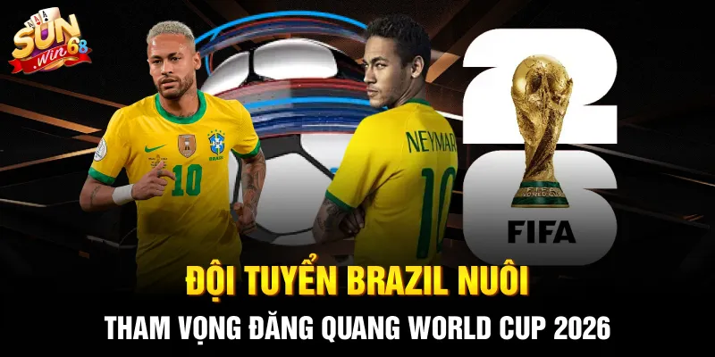 Đội tuyển Brazil nuôi tham vọng đăng quang World Cup 2026